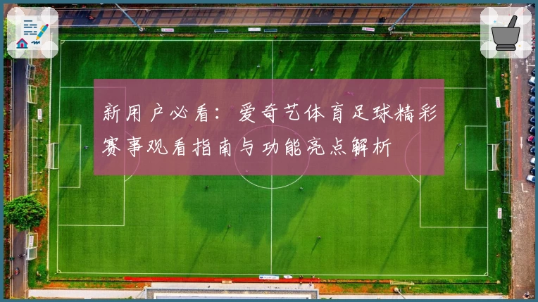 新用户必看：爱奇艺体育足球精彩赛事观看指南与功能亮点解析
