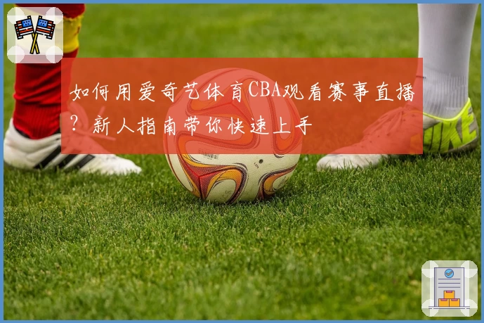 如何用爱奇艺体育CBA观看赛事直播？新人指南带你快速上手