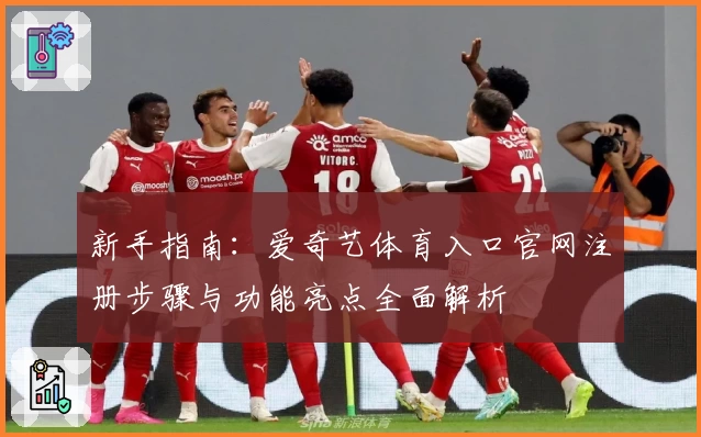 新手指南：爱奇艺体育入口官网注册步骤与功能亮点全面解析