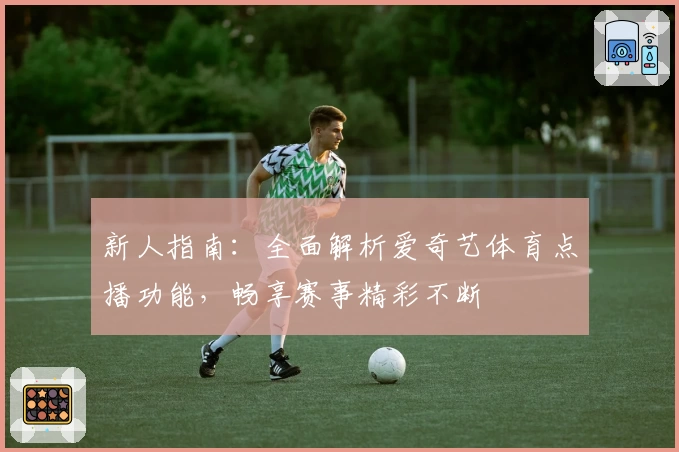 新人指南：全面解析爱奇艺体育点播功能，畅享赛事精彩不断