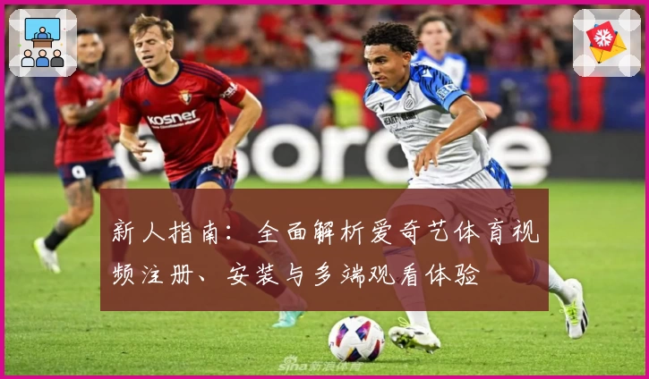 新人指南：全面解析爱奇艺体育视频注册、安装与多端观看体验